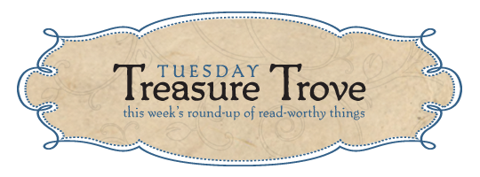 Tuesday Treasure Trove: this week's round-up of read-worthy links