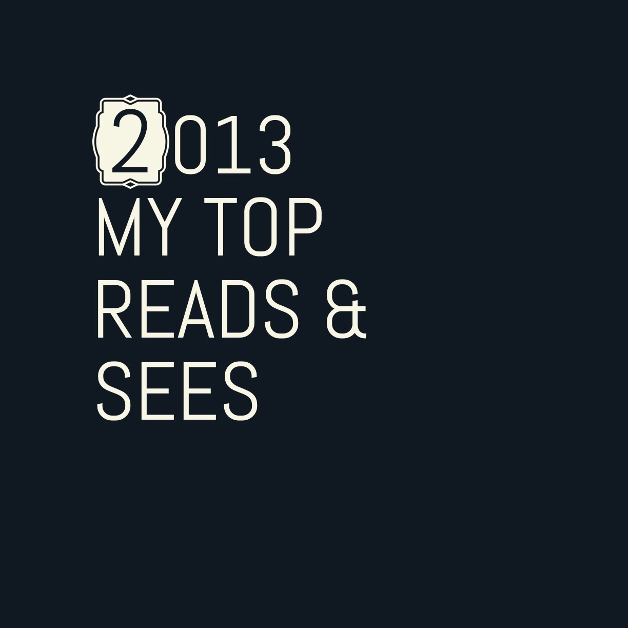 My Top Reads & Sees of 2013