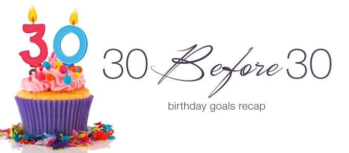 30 Before 30 Goals Recap