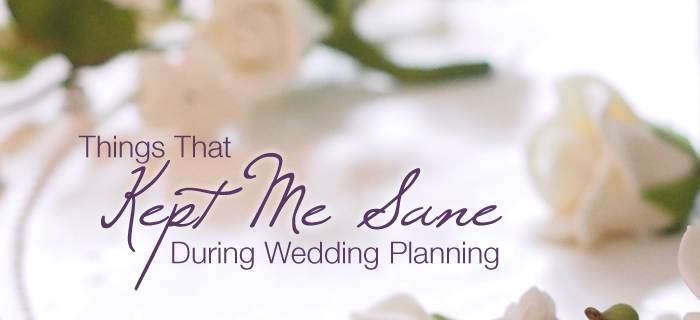 Things That Kept Me Sane During Wedding Planning