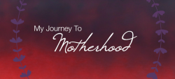 My Journey to Motherhood